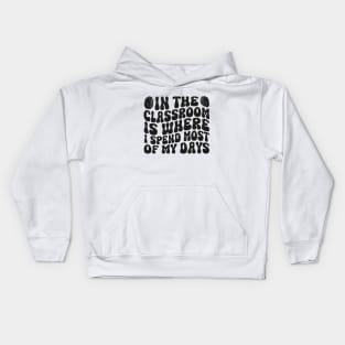 Teacher In The Classroom Is Where I Spend Most Of My Days Kids Hoodie